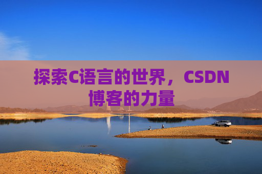 探索C语言的世界，CSDN博客的力量